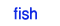 fish