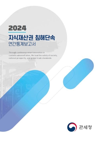 관세청, 2024 지식재산권 침해단속 연간통계보고서 발간