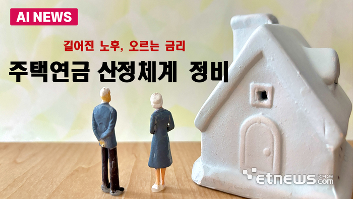 길어진 노후, 오르는 금리…주택연금 산정체계 정비